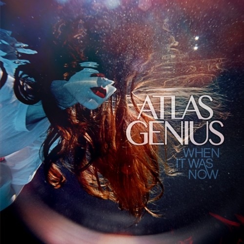 Atlas Genius - When It Was Now (2013)