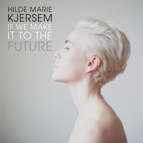 Hilde Marie Kjersem - If We Make It To The Future (2013)